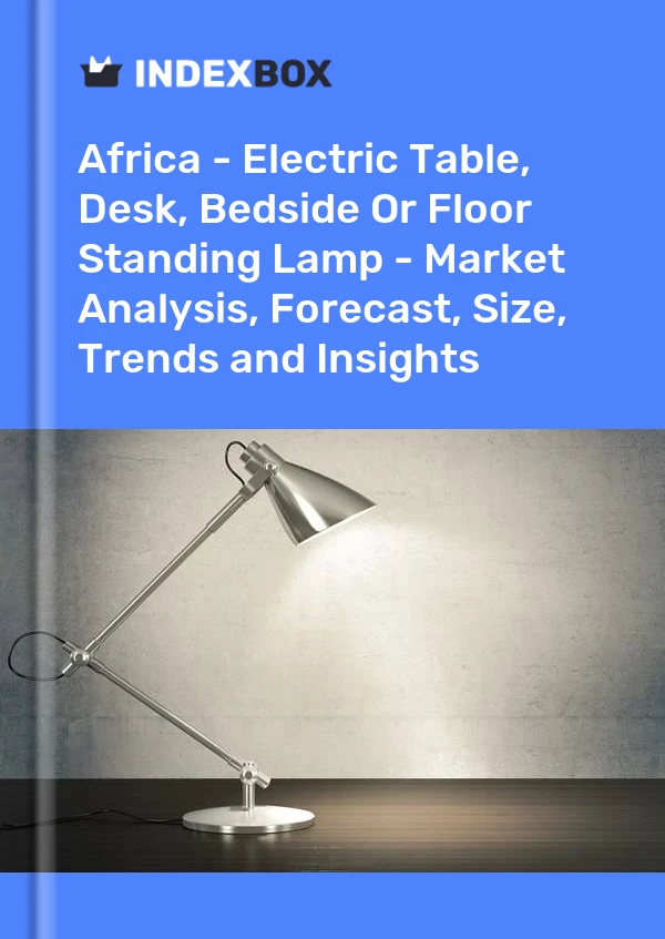Report Africa - Electric Table, Desk, Bedside or Floor Standing Lamp - Market Analysis, Forecast, Size, Trends and Insights for 499$