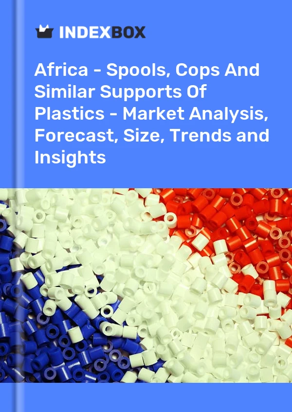 Report Africa - Spools, Cops and Similar Supports of Plastics - Market Analysis, Forecast, Size, Trends and Insights for 499$