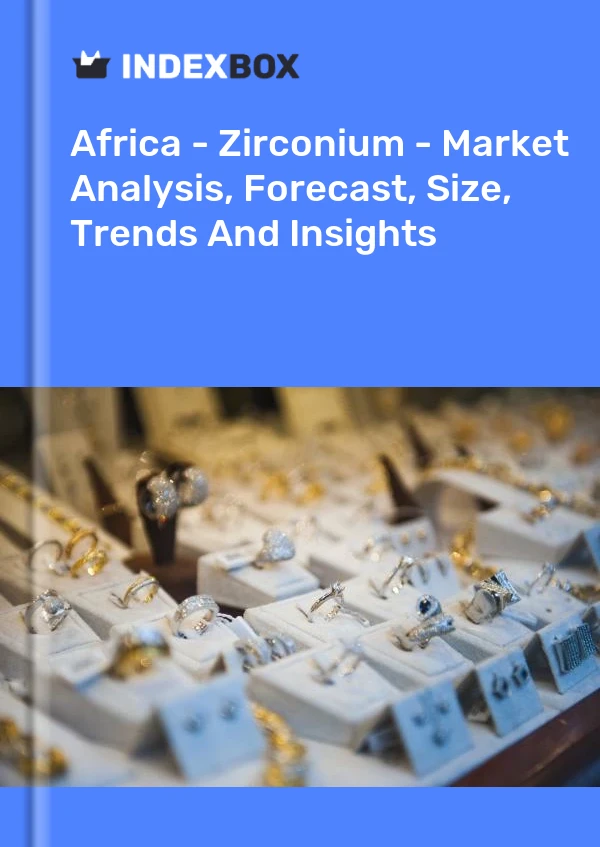 Report Africa - Zirconium - Market Analysis, Forecast, Size, Trends and Insights for 499$