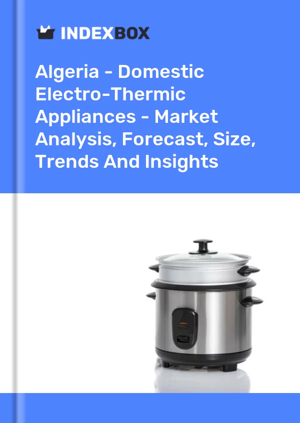 Report Algeria - Domestic Electro-Thermic Appliances - Market Analysis, Forecast, Size, Trends and Insights for 499$