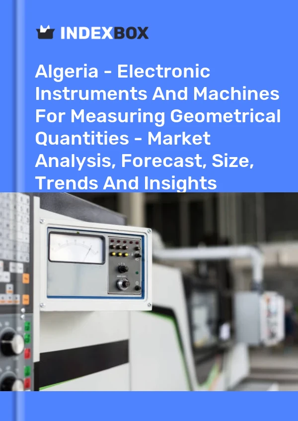 Report Algeria - Electronic Instruments and Machines for Measuring Geometrical Quantities - Market Analysis, Forecast, Size, Trends and Insights for 499$
