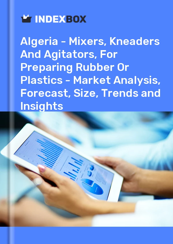 Report Algeria - Mixers, Kneaders and Agitators, for Preparing Rubber or Plastics - Market Analysis, Forecast, Size, Trends and Insights for 499$