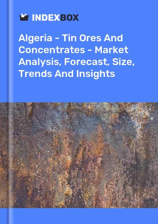 Report Algeria - Tin Ores and Concentrates - Market Analysis, Forecast, Size, Trends and Insights for 499$