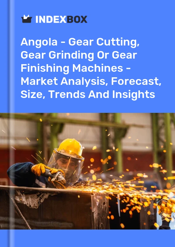 Report Angola - Gear Cutting, Gear Grinding or Gear Finishing Machines - Market Analysis, Forecast, Size, Trends and Insights for 499$