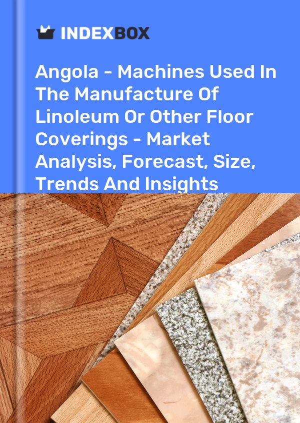 Angola - Machines Used In The Manufacture Of Linoleum Or Other Floor Coverings - Market Analysis, Forecast, Size, Trends And Insights