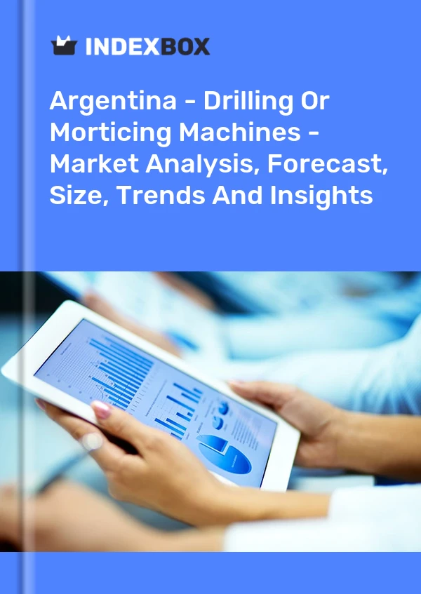Argentina - Drilling Or Morticing Machines - Market Analysis, Forecast, Size, Trends And Insights