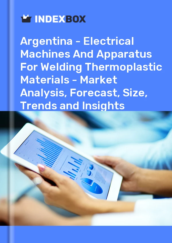 Report Argentina - Electrical Machines and Apparatus for Welding Thermoplastic Materials - Market Analysis, Forecast, Size, Trends and Insights for 499$