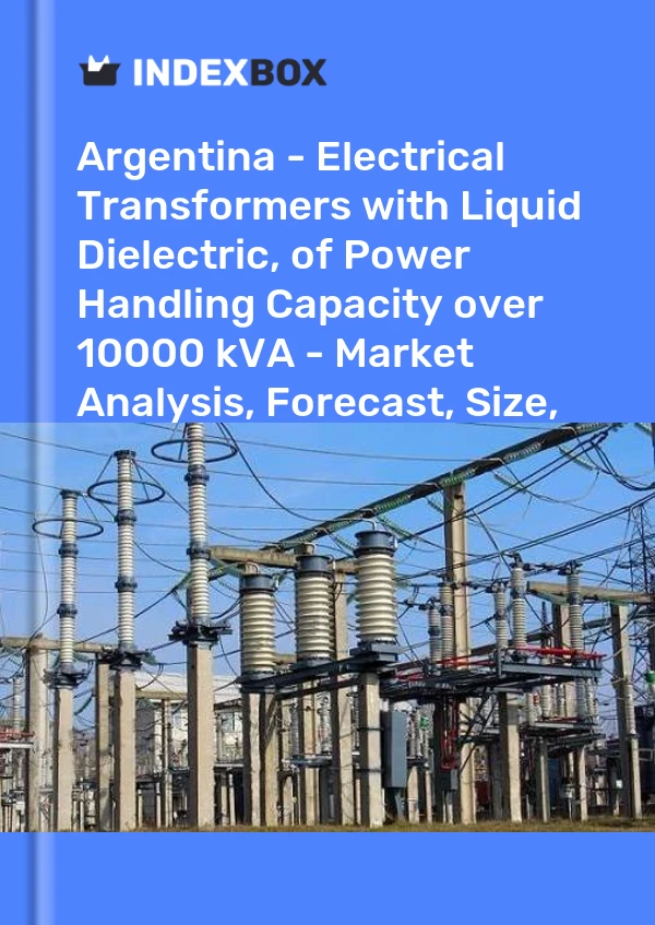 Argentina - Electrical Transformers with Liquid Dielectric, of Power Handling Capacity over 10000 kVA - Market Analysis, Forecast, Size, Trends And Insights