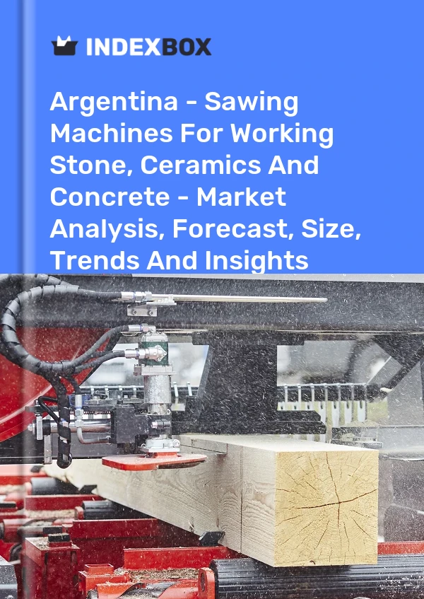 Argentina - Sawing Machines For Working Stone, Ceramics And Concrete - Market Analysis, Forecast, Size, Trends And Insights