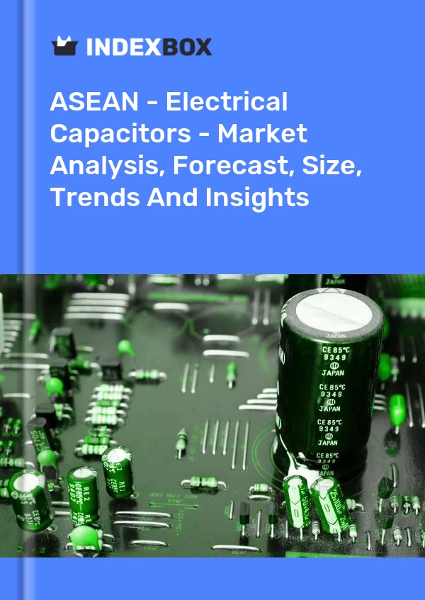 Report ASEAN - Electrical Capacitors - Market Analysis, Forecast, Size, Trends and Insights for 499$