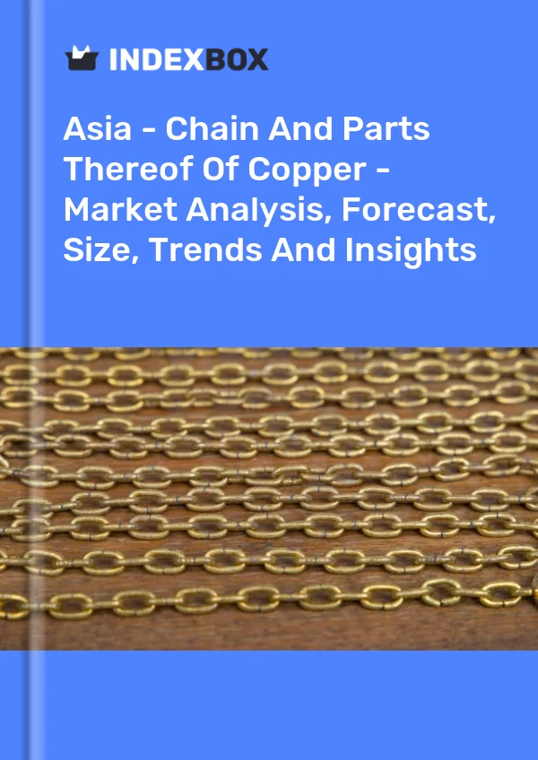 Report Asia - Chain and Parts Thereof of Copper - Market Analysis, Forecast, Size, Trends and Insights for 499$