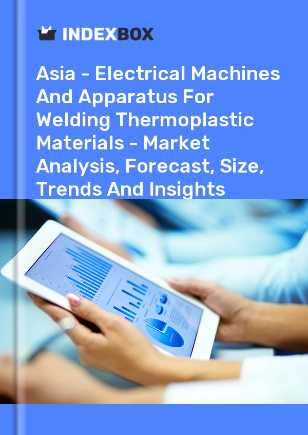 Report Asia - Electrical Machines and Apparatus for Welding Thermoplastic Materials - Market Analysis, Forecast, Size, Trends and Insights for 499$