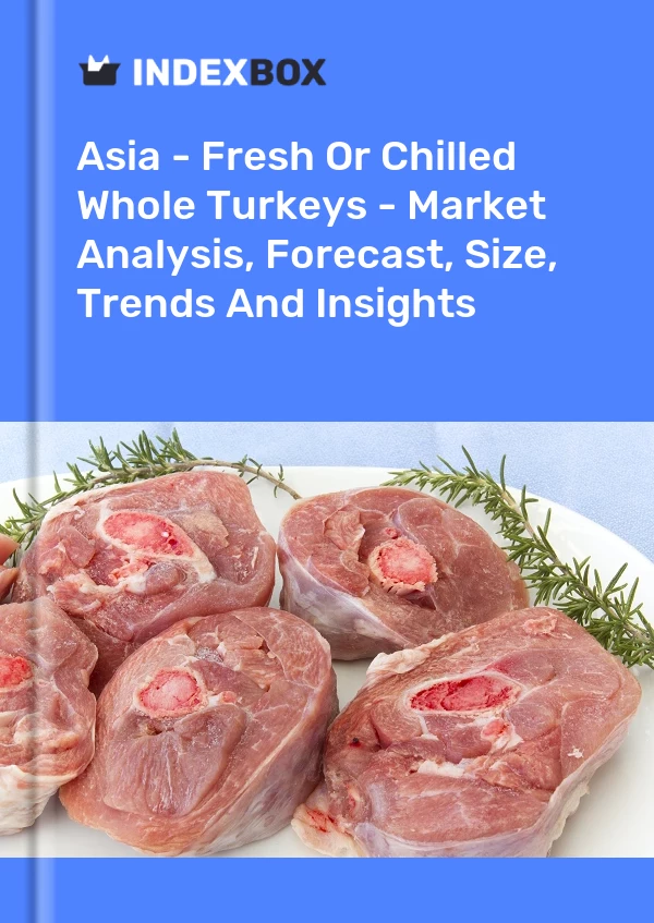 Report Asia - Fresh or Chilled Whole Turkeys - Market Analysis, Forecast, Size, Trends and Insights for 499$