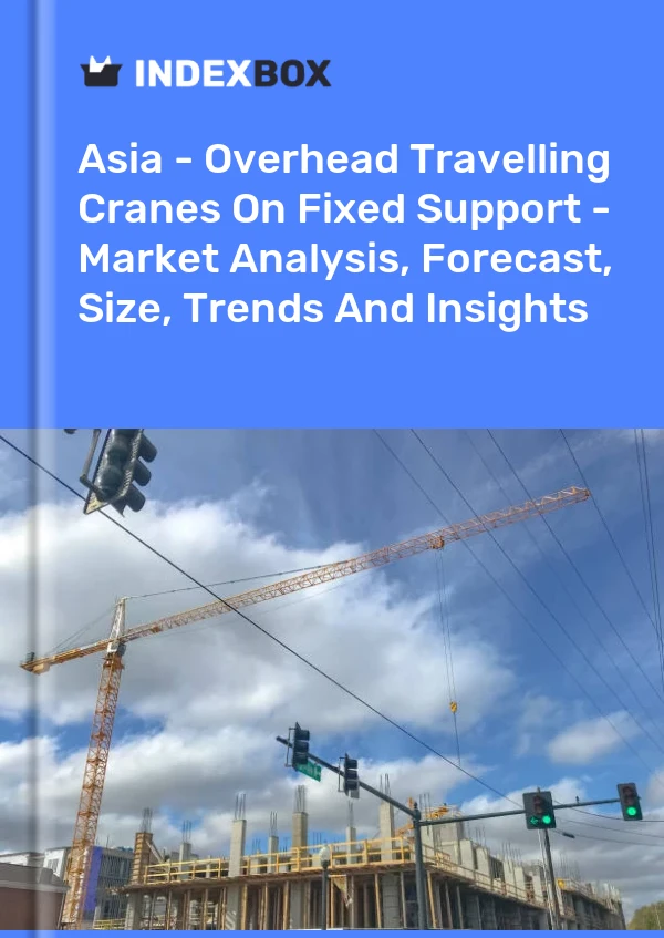 Report Asia - Overhead Travelling Cranes on Fixed Support - Market Analysis, Forecast, Size, Trends and Insights for 499$