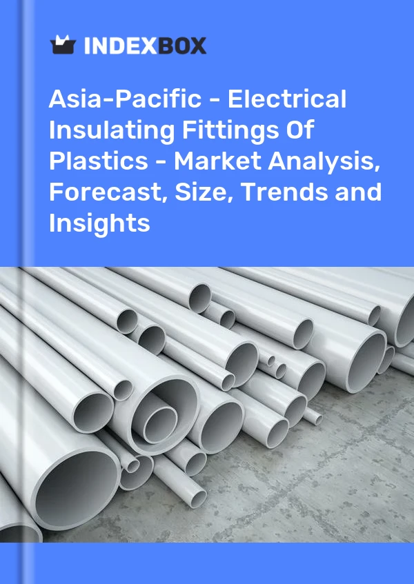 Report Asia-Pacific - Electrical Insulating Fittings of Plastics - Market Analysis, Forecast, Size, Trends and Insights for 499$