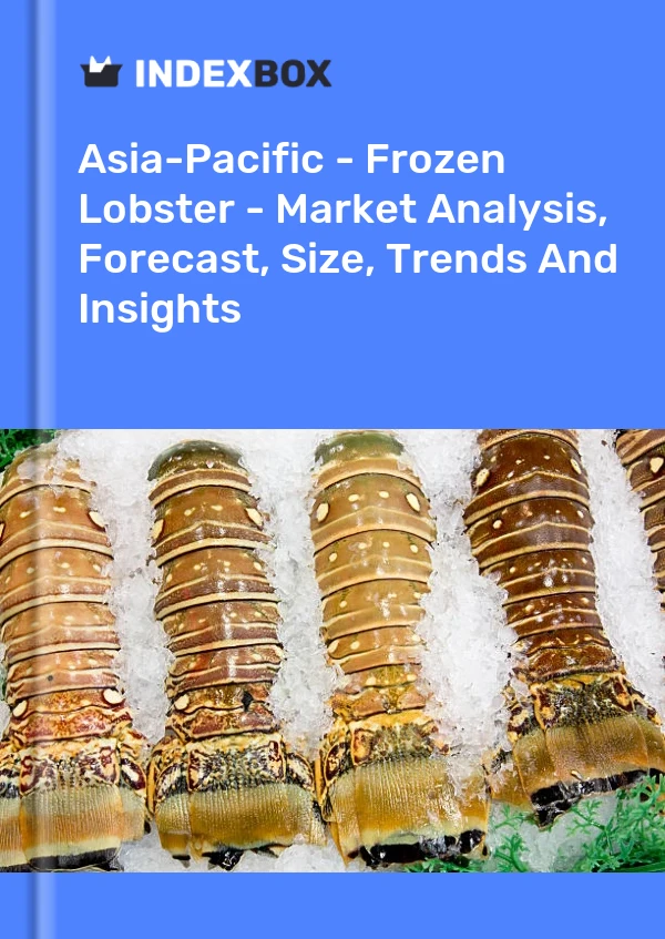 Report Asia-Pacific - Frozen Lobster - Market Analysis, Forecast, Size, Trends and Insights for 499$