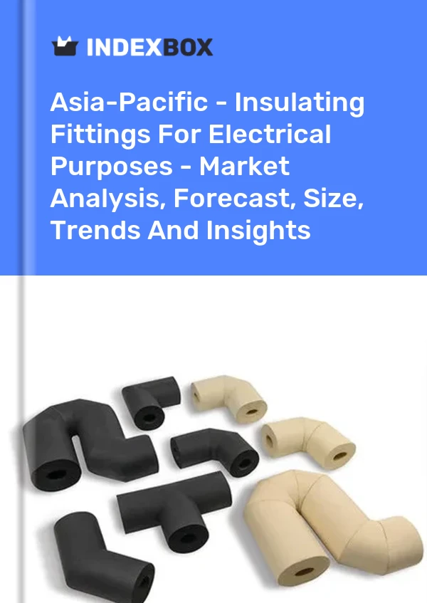 Report Asia-Pacific - Insulating Fittings for Electrical Purposes - Market Analysis, Forecast, Size, Trends and Insights for 499$