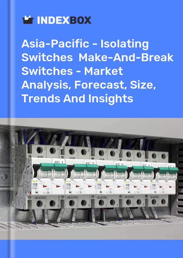 Report Asia-Pacific - Isolating Switches & Make-And-Break Switches - Market Analysis, Forecast, Size, Trends and Insights for 499$