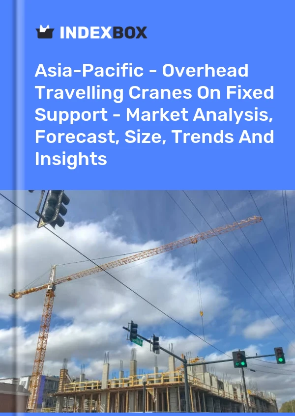 Report Asia-Pacific - Overhead Travelling Cranes on Fixed Support - Market Analysis, Forecast, Size, Trends and Insights for 499$