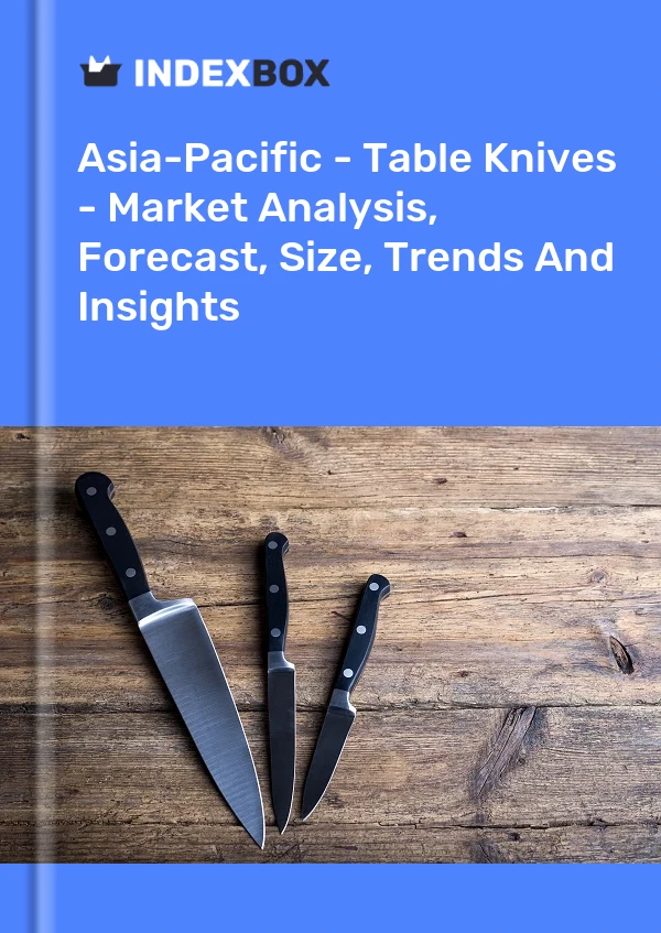 Report Asia-Pacific - Table Knives - Market Analysis, Forecast, Size, Trends and Insights for 499$
