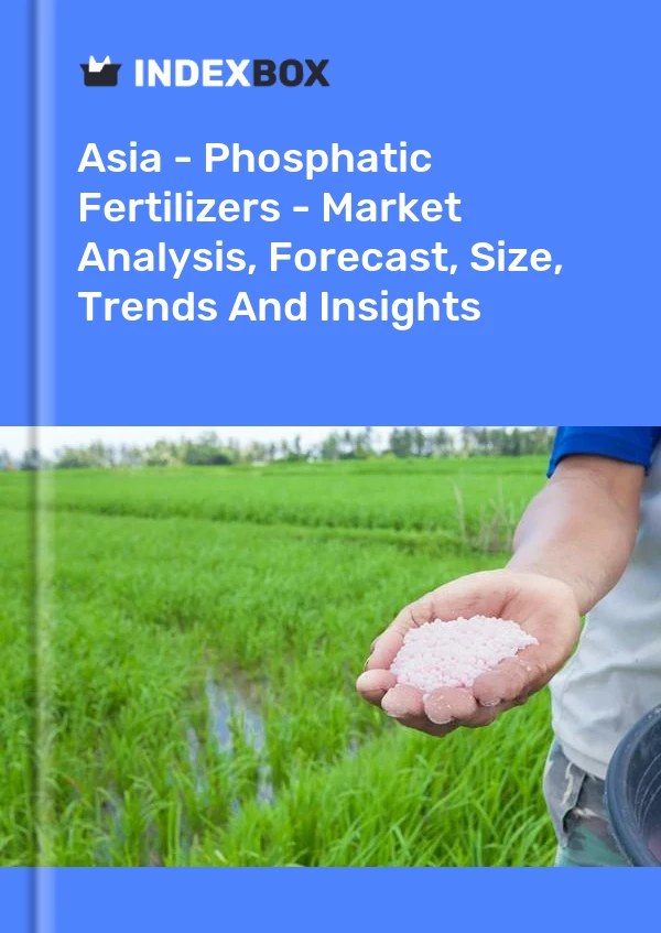 Report Asia - Phosphatic Fertilizers - Market Analysis, Forecast, Size, Trends and Insights for 499$