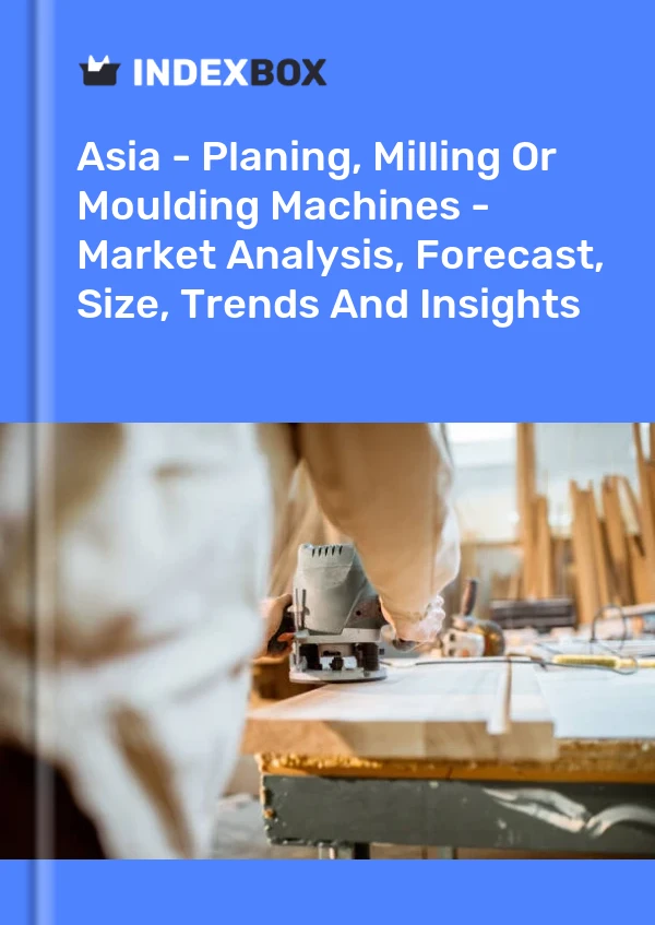 Report Asia - Planing, Milling or Moulding Machines - Market Analysis, Forecast, Size, Trends and Insights for 499$