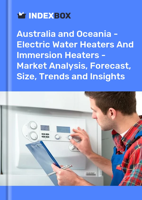Report Australia and Oceania - Electric Water Heaters and Immersion Heaters - Market Analysis, Forecast, Size, Trends and Insights for 499$