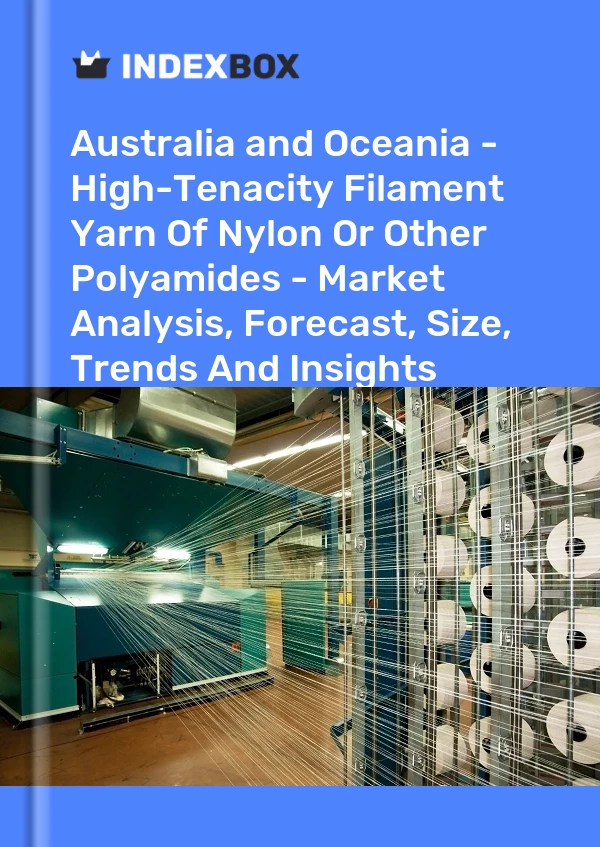 Report Australia and Oceania - High-Tenacity Filament Yarn of Nylon or Other Polyamides - Market Analysis, Forecast, Size, Trends and Insights for 499$