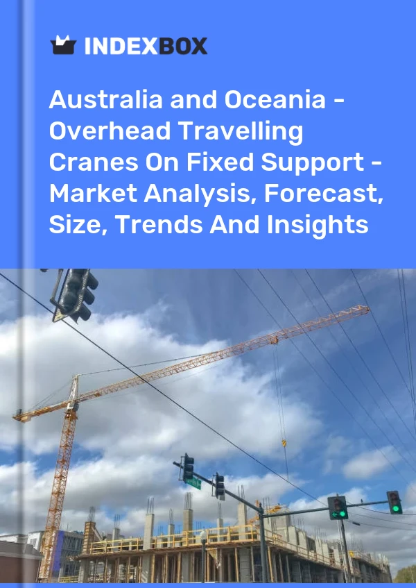 Report Australia and Oceania - Overhead Travelling Cranes on Fixed Support - Market Analysis, Forecast, Size, Trends and Insights for 499$