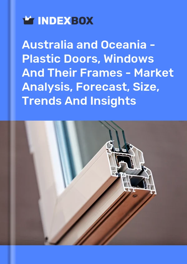 Report Australia and Oceania - Plastic Doors, Windows and Their Frames - Market Analysis, Forecast, Size, Trends and Insights for 499$