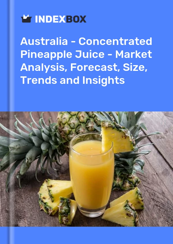Australie - Jus d&#39;ananas concentré - Analyse du marché, prévisions, taille, tendances et perspectives
