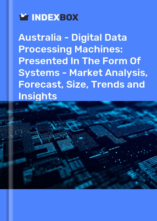 Australia - Digital Data Processing Machines: Presented In The Form Of Systems - Market Analysis, Forecast, Size, Trends and Insights