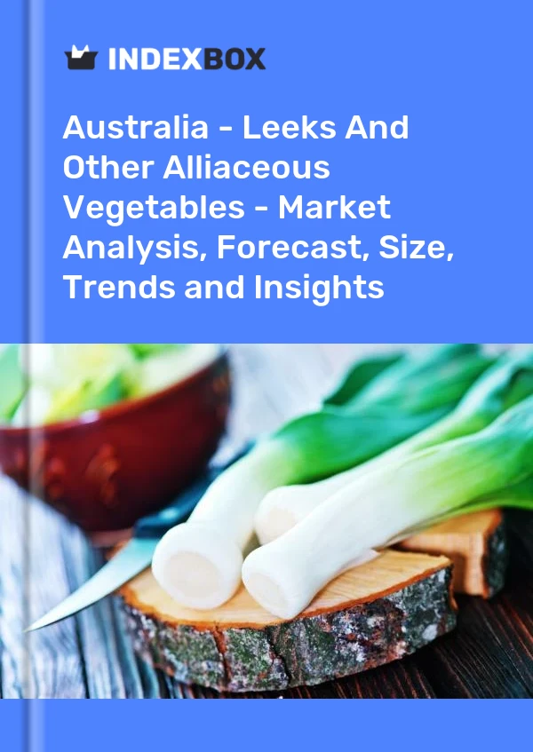 Australie - Poireaux et autres légumes alliacés - Analyse du marché, prévisions, taille, tendances et perspectives