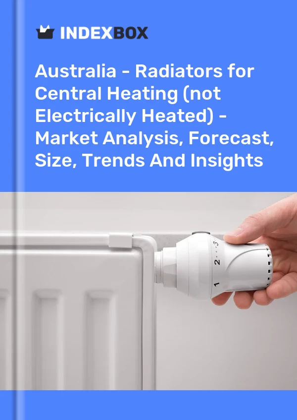 Australia - Radiators for Central Heating (not Electrically Heated) - Market Analysis, Forecast, Size, Trends And Insights