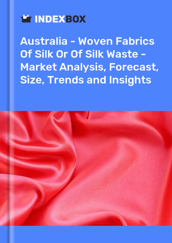 Australie - Tissus tissés en soie ou en déchets de soie - Analyse du marché, prévisions, taille, tendances et perspectives