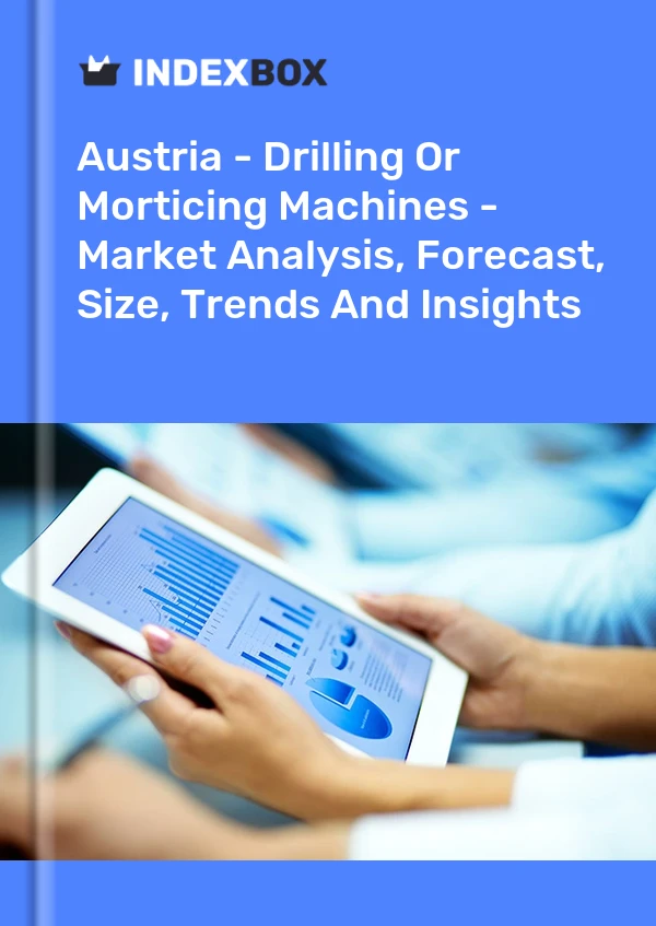 Austria - Drilling Or Morticing Machines - Market Analysis, Forecast, Size, Trends And Insights