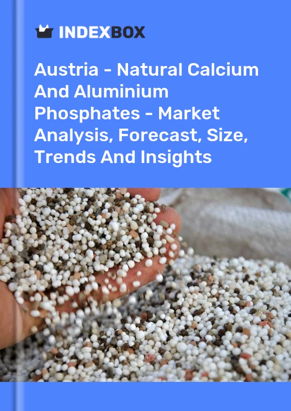 Austria - Natural Calcium And Aluminium Phosphates - Market Analysis, Forecast, Size, Trends And Insights