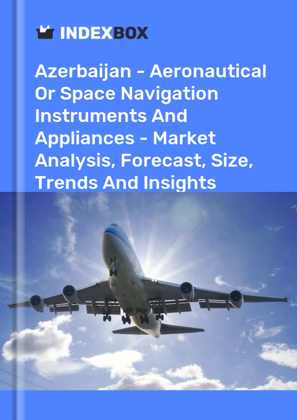 Azerbaijan - Aeronautical Or Space Navigation Instruments And Appliances - Market Analysis, Forecast, Size, Trends And Insights