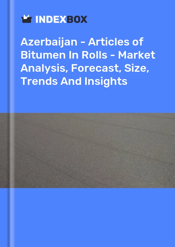 Azerbaijan - Articles of Bitumen In Rolls - Market Analysis, Forecast, Size, Trends And Insights