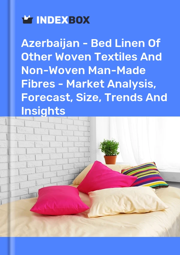 Azerbaijan - Bed Linen Of Other Woven Textiles And Non-Woven Man-Made Fibres - Market Analysis, Forecast, Size, Trends And Insights