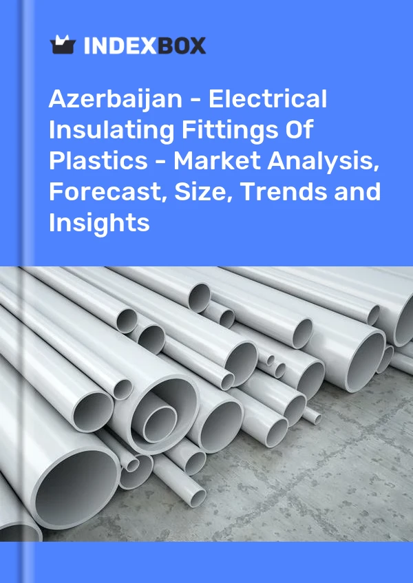 Azerbaijan - Electrical Insulating Fittings Of Plastics - Market Analysis, Forecast, Size, Trends and Insights