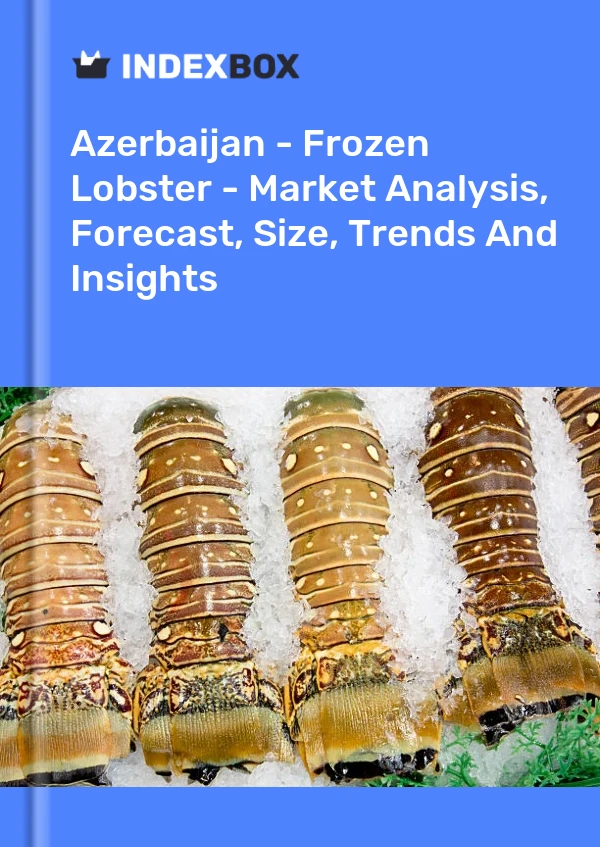 Report Azerbaijan - Frozen Lobster - Market Analysis, Forecast, Size, Trends and Insights for 499$