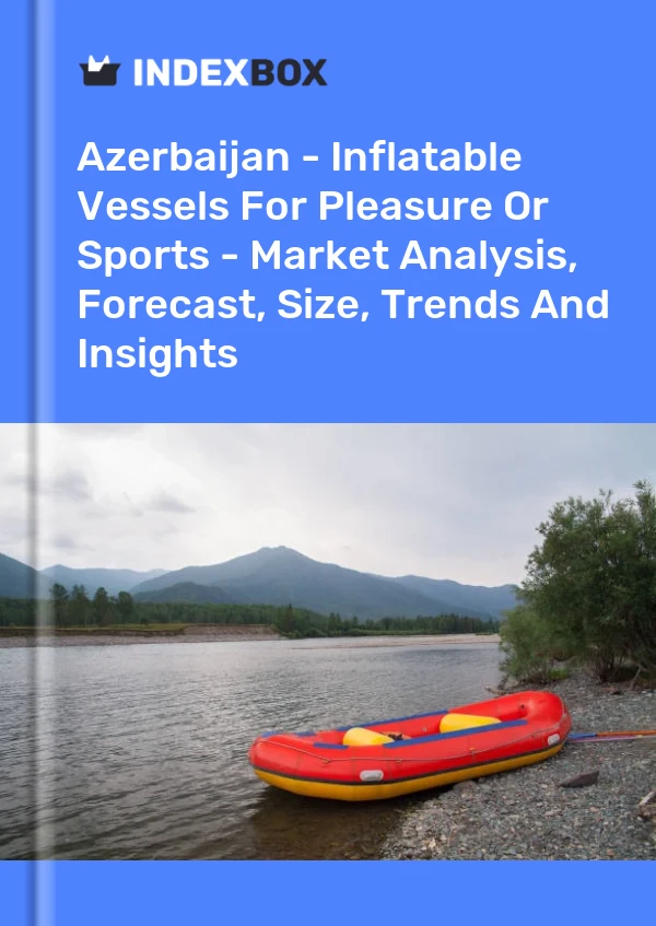 Azerbaijan - Inflatable Vessels For Pleasure Or Sports - Market Analysis, Forecast, Size, Trends And Insights