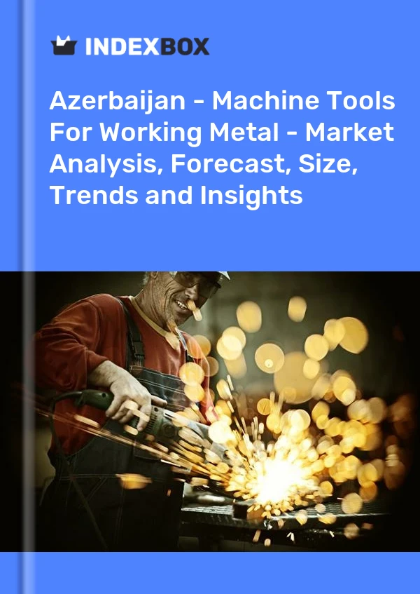 Azerbaijan - Machine Tools For Working Metal - Market Analysis, Forecast, Size, Trends and Insights