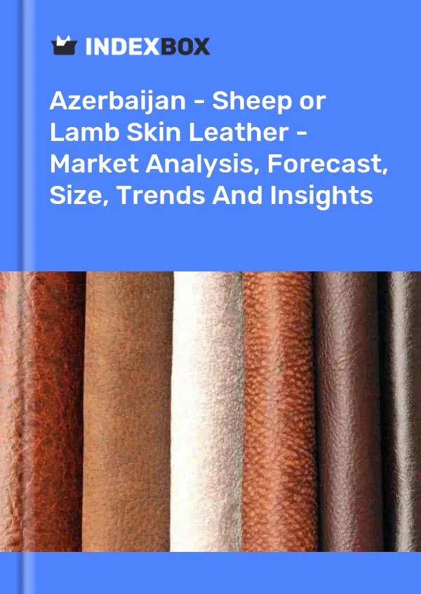 Azerbaijan - Sheep or Lamb Skin Leather - Market Analysis, Forecast, Size, Trends And Insights