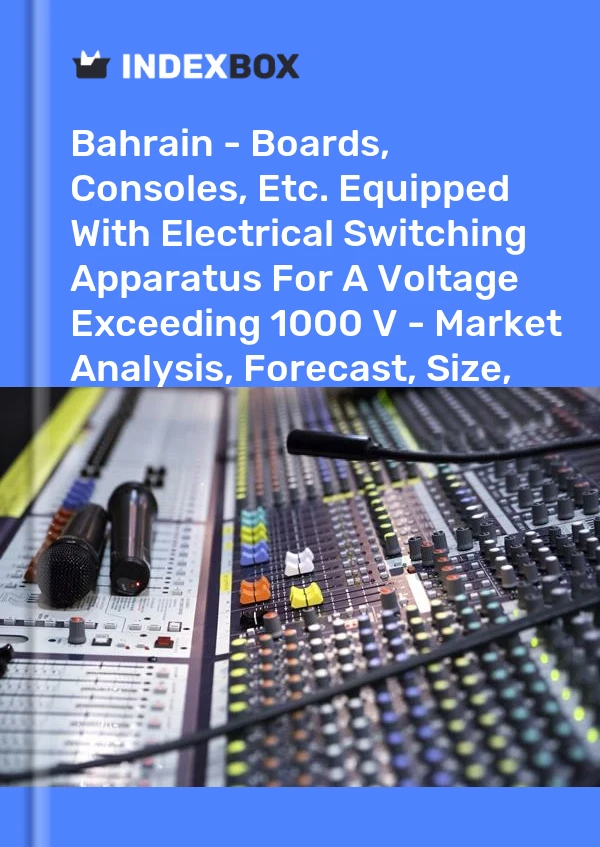 Bahrain - Boards, Consoles, Etc. Equipped With Electrical Switching Apparatus For A Voltage Exceeding 1000 V - Market Analysis, Forecast, Size, Trends and Insights