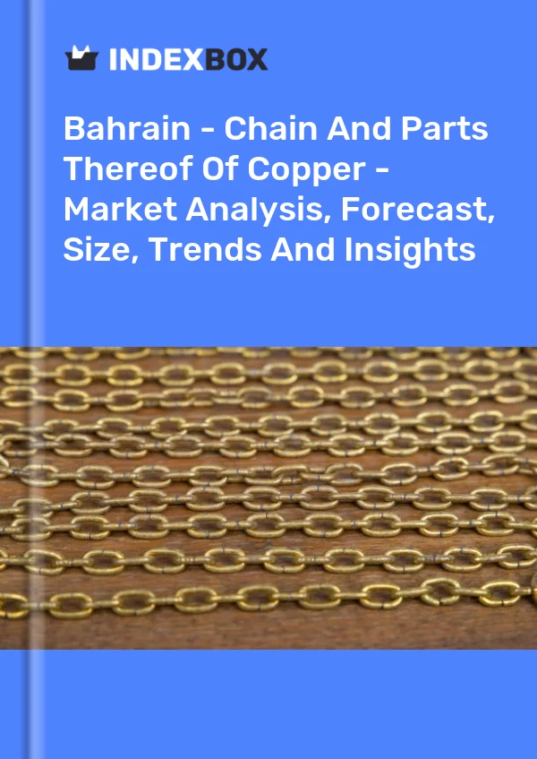 Report Bahrain - Chain and Parts Thereof of Copper - Market Analysis, Forecast, Size, Trends and Insights for 499$