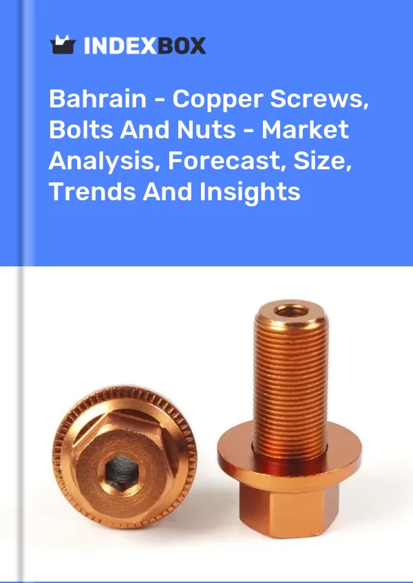 Bahrain - Copper Screws, Bolts And Nuts - Market Analysis, Forecast, Size, Trends And Insights