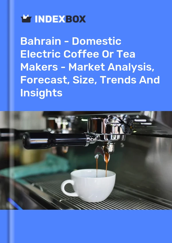 Report Bahrain - Domestic Electric Coffee or Tea Makers - Market Analysis, Forecast, Size, Trends and Insights for 499$
