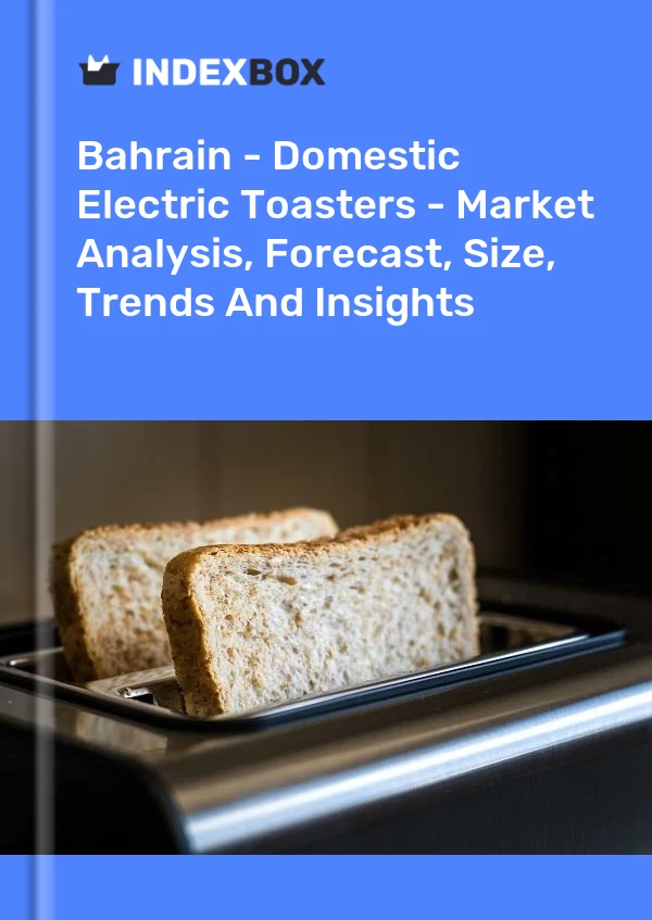 Report Bahrain - Domestic Electric Toasters - Market Analysis, Forecast, Size, Trends and Insights for 499$